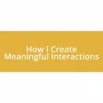 How I Create Meaningful Interactions
