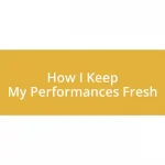 How I Keep My Performances Fresh