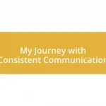 My Journey with Consistent Communication