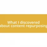 What I discovered about content repurposing